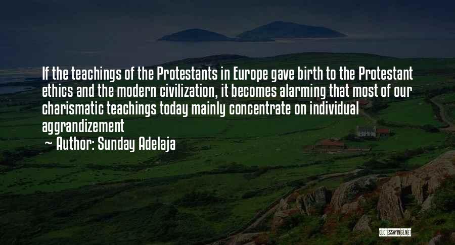 Sunday Adelaja Quotes: If The Teachings Of The Protestants In Europe Gave Birth To The Protestant Ethics And The Modern Civilization, It Becomes