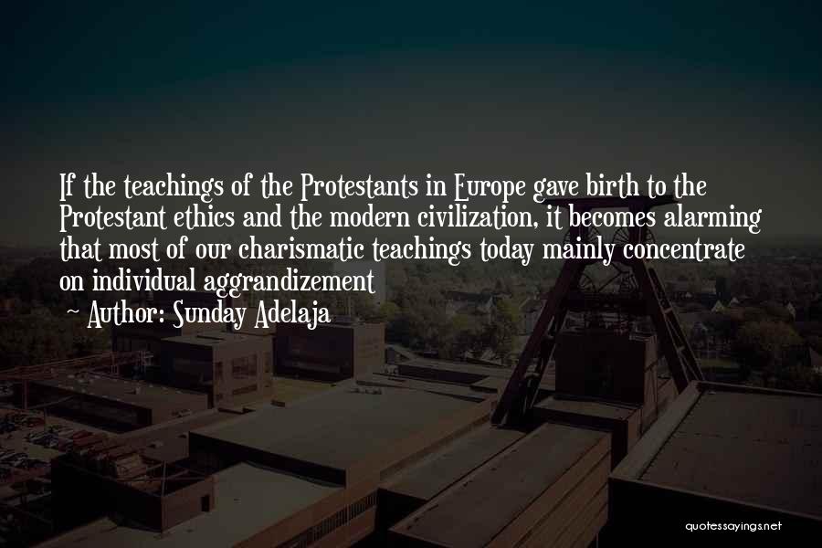 Sunday Adelaja Quotes: If The Teachings Of The Protestants In Europe Gave Birth To The Protestant Ethics And The Modern Civilization, It Becomes