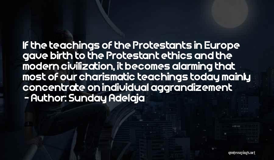 Sunday Adelaja Quotes: If The Teachings Of The Protestants In Europe Gave Birth To The Protestant Ethics And The Modern Civilization, It Becomes