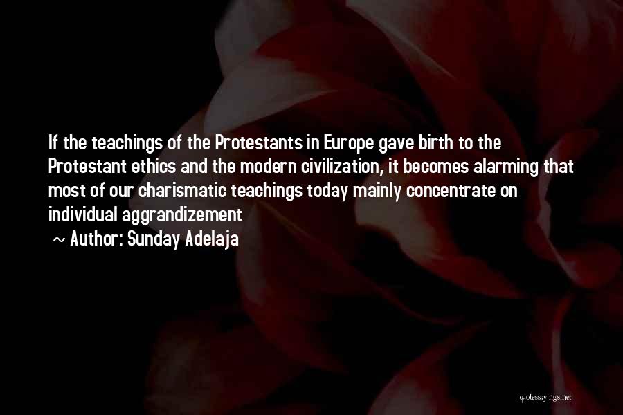 Sunday Adelaja Quotes: If The Teachings Of The Protestants In Europe Gave Birth To The Protestant Ethics And The Modern Civilization, It Becomes