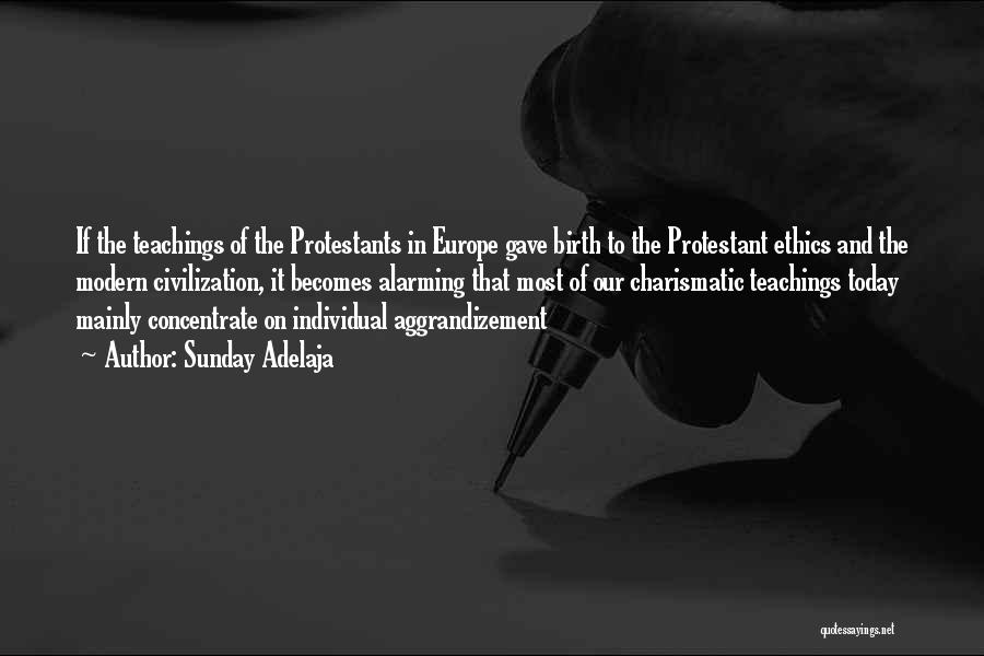 Sunday Adelaja Quotes: If The Teachings Of The Protestants In Europe Gave Birth To The Protestant Ethics And The Modern Civilization, It Becomes