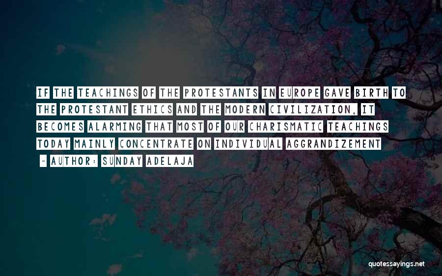 Sunday Adelaja Quotes: If The Teachings Of The Protestants In Europe Gave Birth To The Protestant Ethics And The Modern Civilization, It Becomes