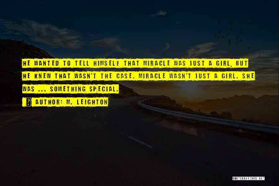 M. Leighton Quotes: He Wanted To Tell Himself That Miracle Was Just A Girl, But He Knew That Wasn't The Case. Miracle Wasn't