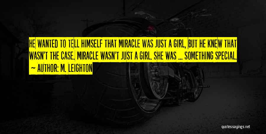 M. Leighton Quotes: He Wanted To Tell Himself That Miracle Was Just A Girl, But He Knew That Wasn't The Case. Miracle Wasn't