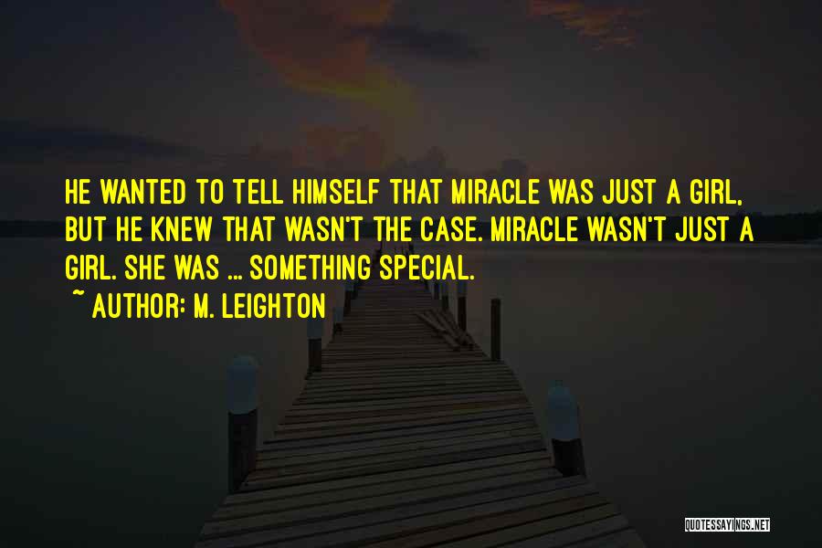M. Leighton Quotes: He Wanted To Tell Himself That Miracle Was Just A Girl, But He Knew That Wasn't The Case. Miracle Wasn't