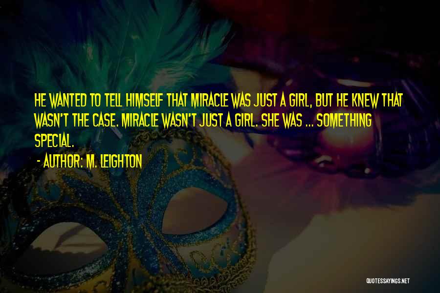 M. Leighton Quotes: He Wanted To Tell Himself That Miracle Was Just A Girl, But He Knew That Wasn't The Case. Miracle Wasn't