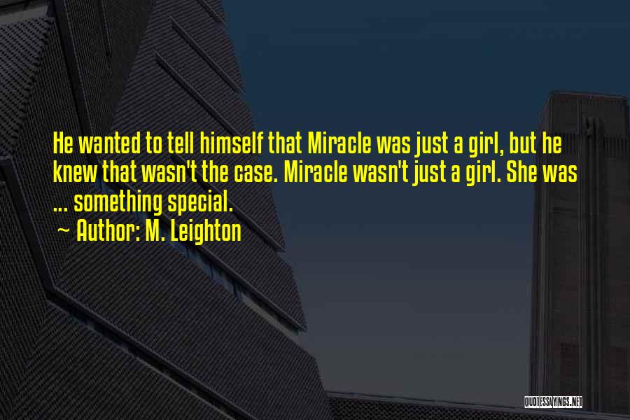 M. Leighton Quotes: He Wanted To Tell Himself That Miracle Was Just A Girl, But He Knew That Wasn't The Case. Miracle Wasn't