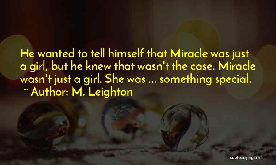 M. Leighton Quotes: He Wanted To Tell Himself That Miracle Was Just A Girl, But He Knew That Wasn't The Case. Miracle Wasn't