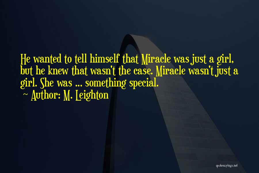 M. Leighton Quotes: He Wanted To Tell Himself That Miracle Was Just A Girl, But He Knew That Wasn't The Case. Miracle Wasn't