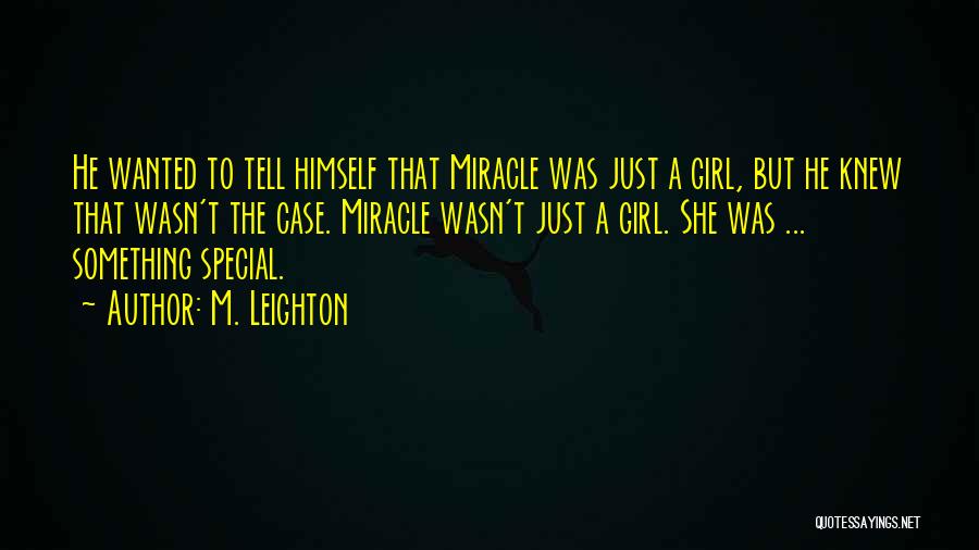 M. Leighton Quotes: He Wanted To Tell Himself That Miracle Was Just A Girl, But He Knew That Wasn't The Case. Miracle Wasn't