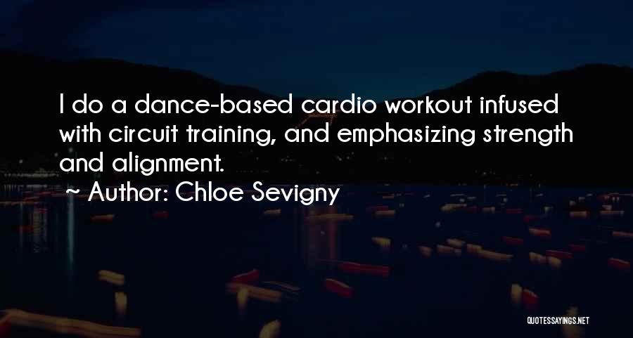 Chloe Sevigny Quotes: I Do A Dance-based Cardio Workout Infused With Circuit Training, And Emphasizing Strength And Alignment.