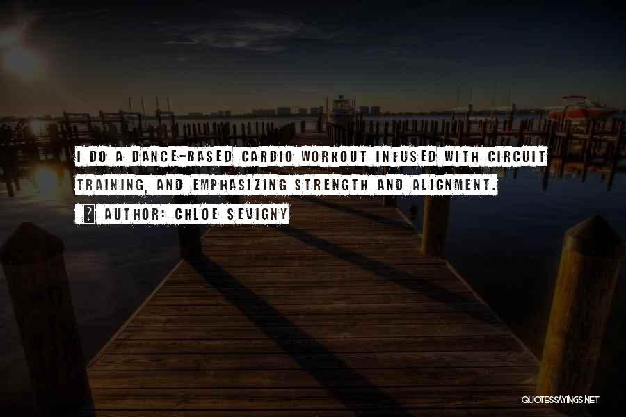 Chloe Sevigny Quotes: I Do A Dance-based Cardio Workout Infused With Circuit Training, And Emphasizing Strength And Alignment.