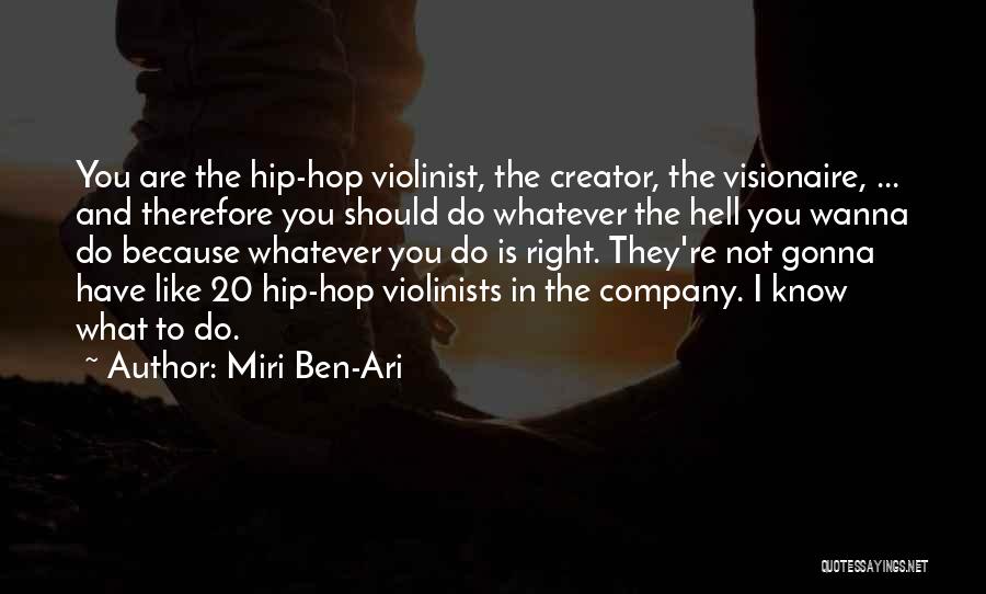 Miri Ben-Ari Quotes: You Are The Hip-hop Violinist, The Creator, The Visionaire, ... And Therefore You Should Do Whatever The Hell You Wanna