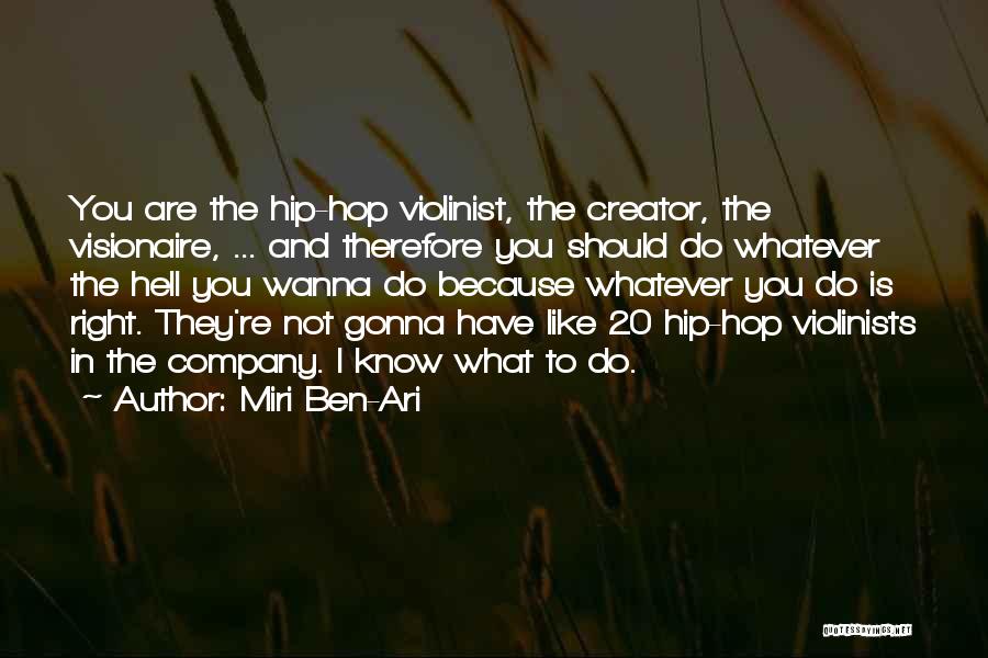 Miri Ben-Ari Quotes: You Are The Hip-hop Violinist, The Creator, The Visionaire, ... And Therefore You Should Do Whatever The Hell You Wanna