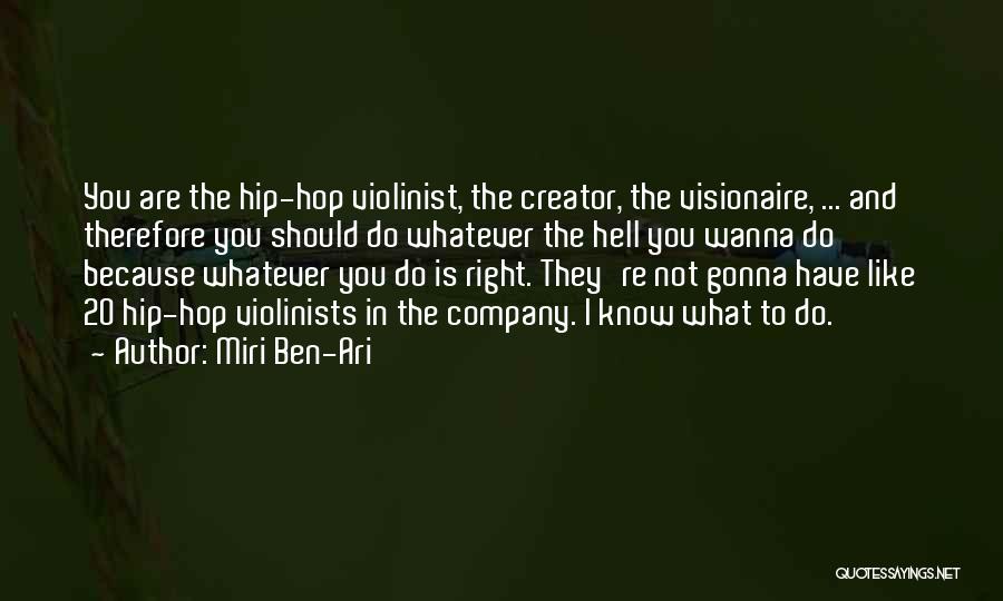 Miri Ben-Ari Quotes: You Are The Hip-hop Violinist, The Creator, The Visionaire, ... And Therefore You Should Do Whatever The Hell You Wanna