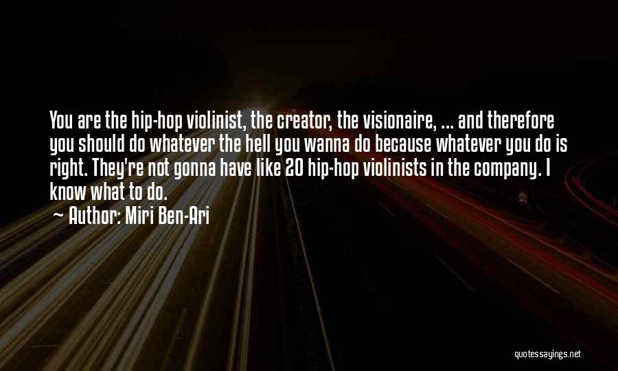 Miri Ben-Ari Quotes: You Are The Hip-hop Violinist, The Creator, The Visionaire, ... And Therefore You Should Do Whatever The Hell You Wanna