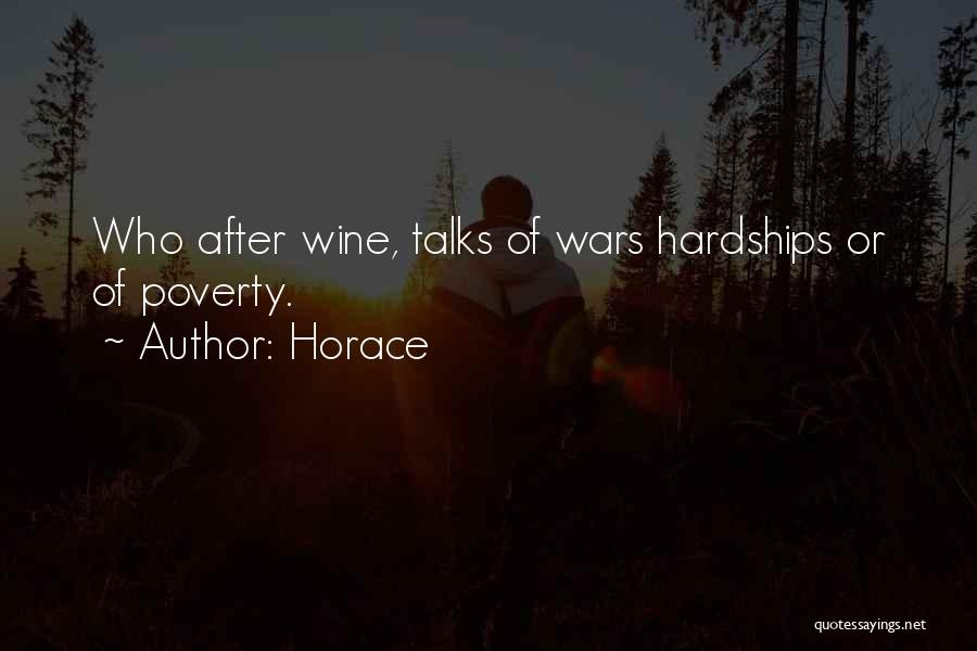 Horace Quotes: Who After Wine, Talks Of Wars Hardships Or Of Poverty.