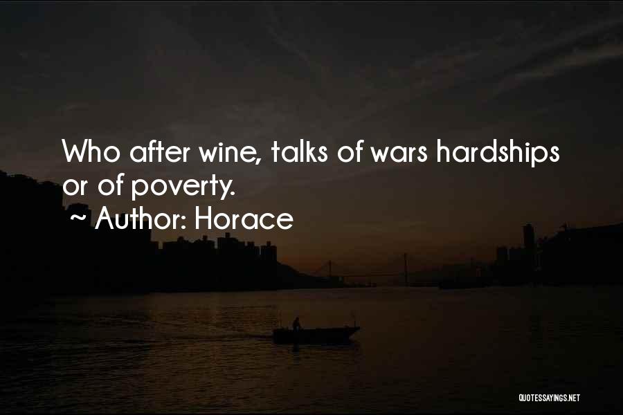 Horace Quotes: Who After Wine, Talks Of Wars Hardships Or Of Poverty.