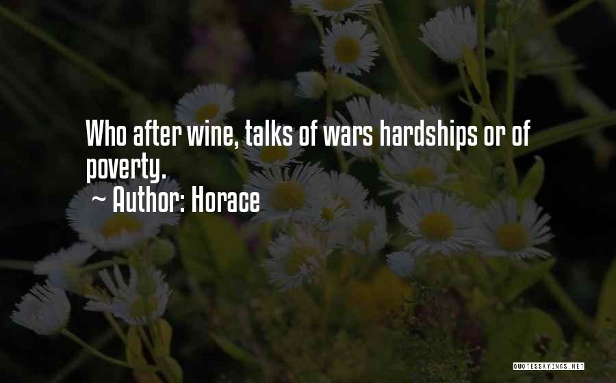 Horace Quotes: Who After Wine, Talks Of Wars Hardships Or Of Poverty.