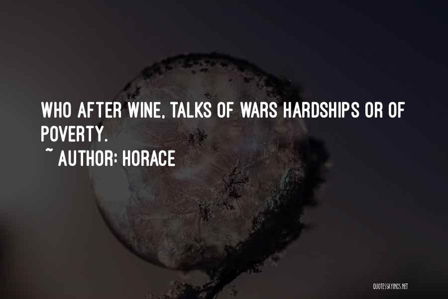 Horace Quotes: Who After Wine, Talks Of Wars Hardships Or Of Poverty.