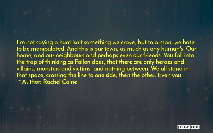 Rachel Caine Quotes: I'm Not Saying A Hunt Isn't Something We Crave, But To A Man, We Hate To Be Manipulated. And This
