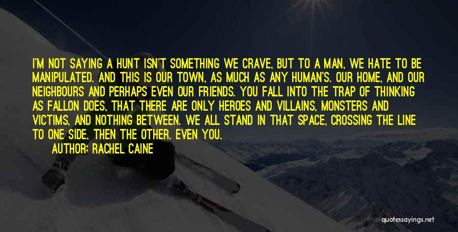 Rachel Caine Quotes: I'm Not Saying A Hunt Isn't Something We Crave, But To A Man, We Hate To Be Manipulated. And This