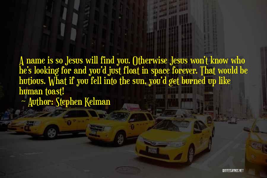 Stephen Kelman Quotes: A Name Is So Jesus Will Find You. Otherwise Jesus Won't Know Who He's Looking For And You'd Just Float