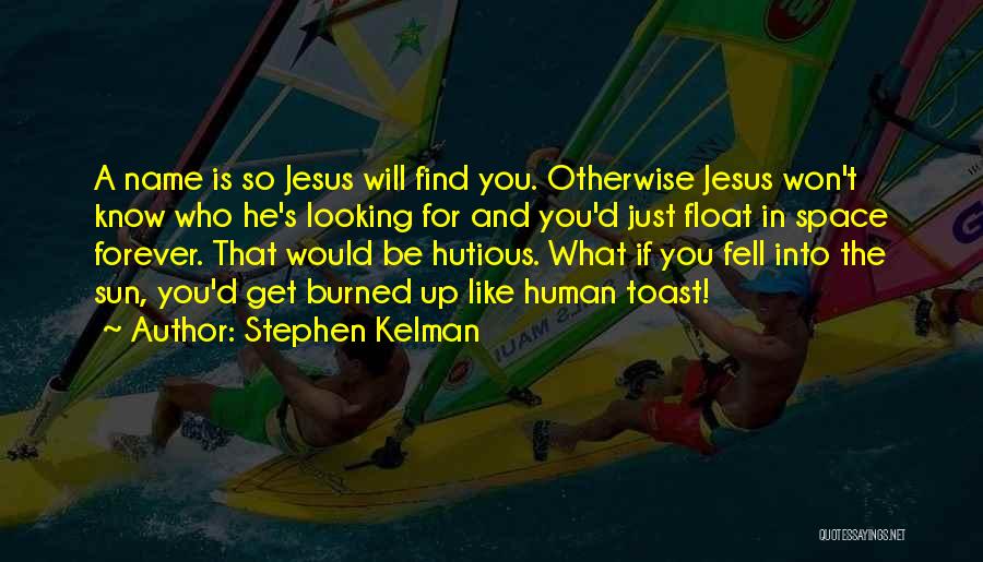 Stephen Kelman Quotes: A Name Is So Jesus Will Find You. Otherwise Jesus Won't Know Who He's Looking For And You'd Just Float