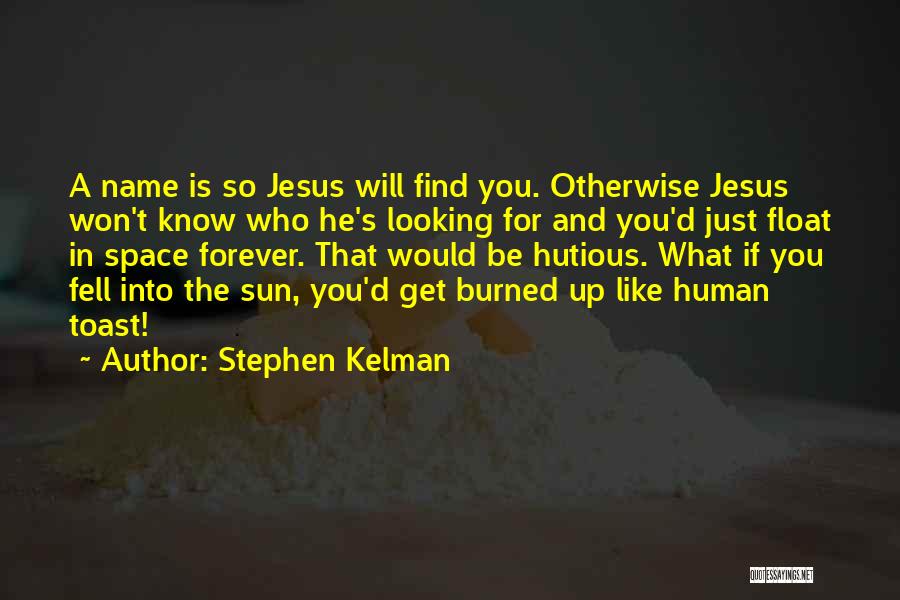 Stephen Kelman Quotes: A Name Is So Jesus Will Find You. Otherwise Jesus Won't Know Who He's Looking For And You'd Just Float