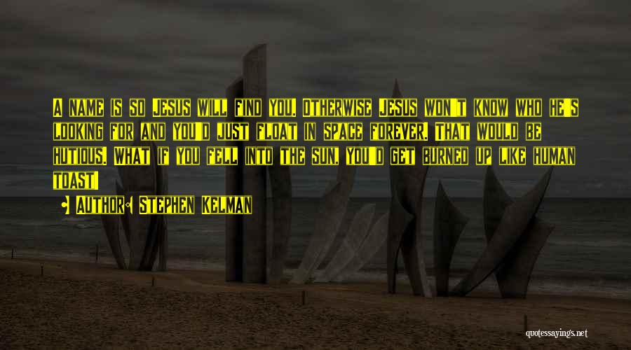 Stephen Kelman Quotes: A Name Is So Jesus Will Find You. Otherwise Jesus Won't Know Who He's Looking For And You'd Just Float