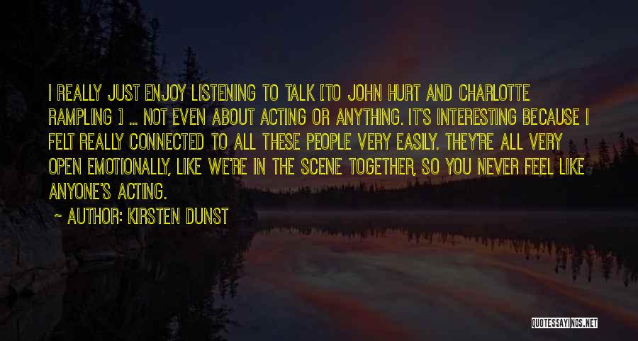 Kirsten Dunst Quotes: I Really Just Enjoy Listening To Talk [to John Hurt And Charlotte Rampling ] ... Not Even About Acting Or