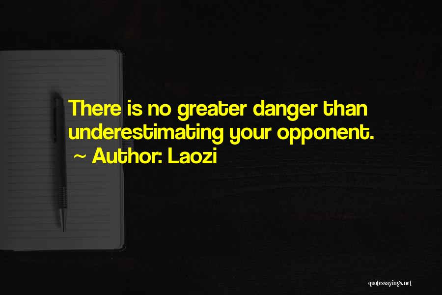 Laozi Quotes: There Is No Greater Danger Than Underestimating Your Opponent.