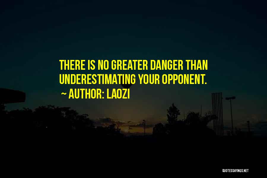 Laozi Quotes: There Is No Greater Danger Than Underestimating Your Opponent.