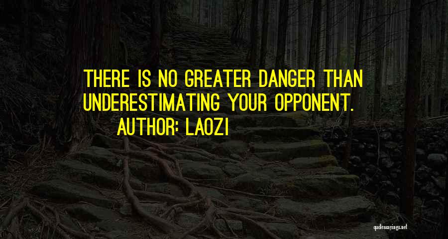 Laozi Quotes: There Is No Greater Danger Than Underestimating Your Opponent.