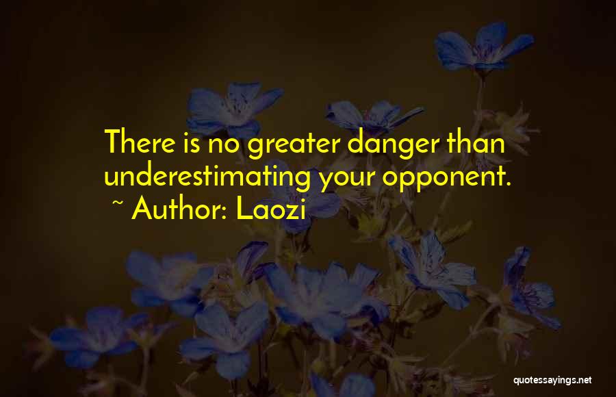 Laozi Quotes: There Is No Greater Danger Than Underestimating Your Opponent.