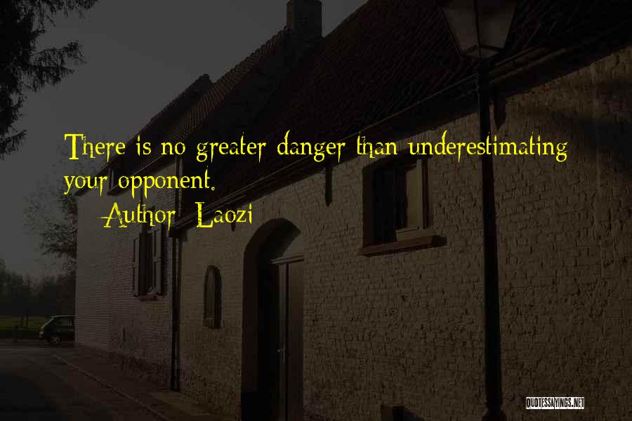 Laozi Quotes: There Is No Greater Danger Than Underestimating Your Opponent.