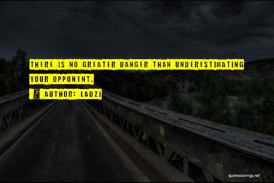 Laozi Quotes: There Is No Greater Danger Than Underestimating Your Opponent.