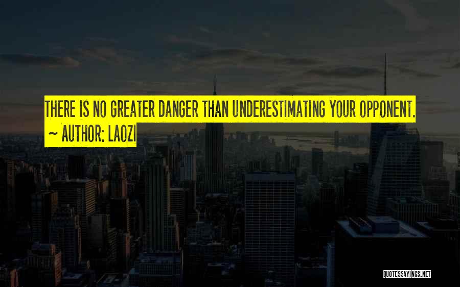 Laozi Quotes: There Is No Greater Danger Than Underestimating Your Opponent.