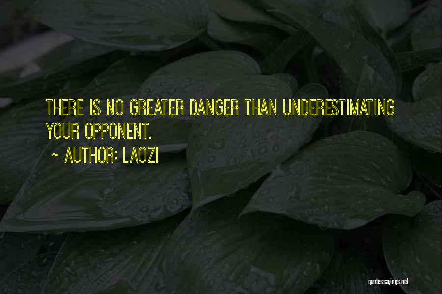 Laozi Quotes: There Is No Greater Danger Than Underestimating Your Opponent.