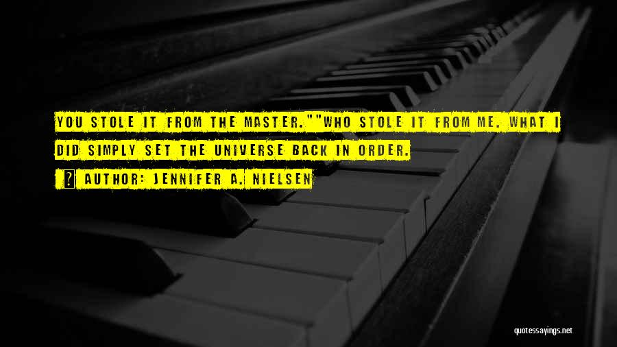 Jennifer A. Nielsen Quotes: You Stole It From The Master.who Stole It From Me. What I Did Simply Set The Universe Back In Order.