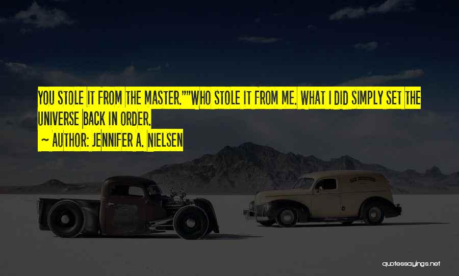 Jennifer A. Nielsen Quotes: You Stole It From The Master.who Stole It From Me. What I Did Simply Set The Universe Back In Order.