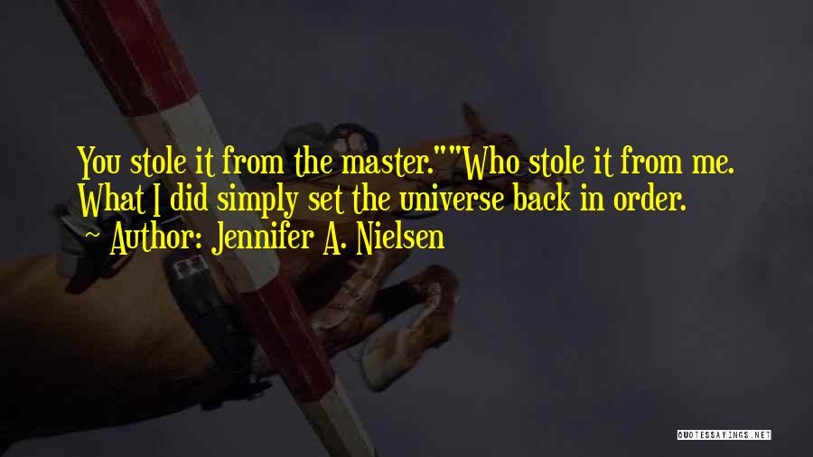 Jennifer A. Nielsen Quotes: You Stole It From The Master.who Stole It From Me. What I Did Simply Set The Universe Back In Order.