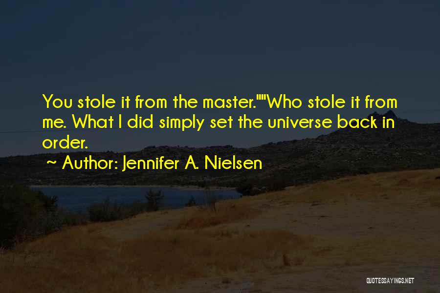 Jennifer A. Nielsen Quotes: You Stole It From The Master.who Stole It From Me. What I Did Simply Set The Universe Back In Order.