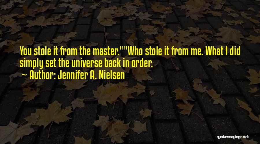 Jennifer A. Nielsen Quotes: You Stole It From The Master.who Stole It From Me. What I Did Simply Set The Universe Back In Order.