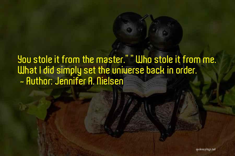 Jennifer A. Nielsen Quotes: You Stole It From The Master.who Stole It From Me. What I Did Simply Set The Universe Back In Order.