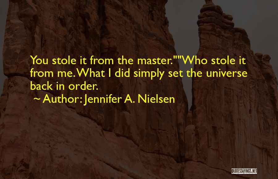 Jennifer A. Nielsen Quotes: You Stole It From The Master.who Stole It From Me. What I Did Simply Set The Universe Back In Order.