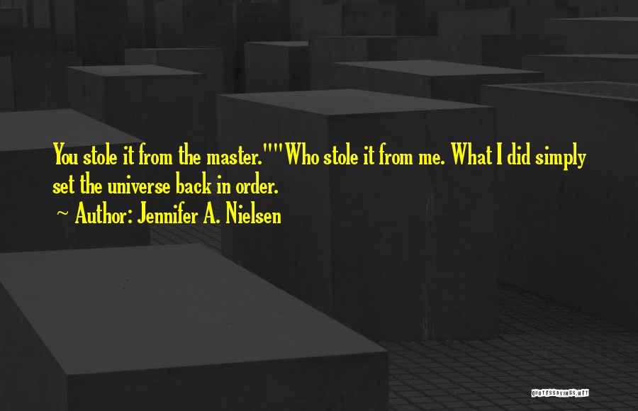Jennifer A. Nielsen Quotes: You Stole It From The Master.who Stole It From Me. What I Did Simply Set The Universe Back In Order.