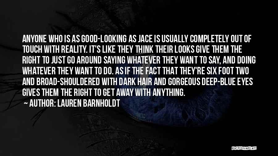 Lauren Barnholdt Quotes: Anyone Who Is As Good-looking As Jace Is Usually Completely Out Of Touch With Reality. It's Like They Think Their