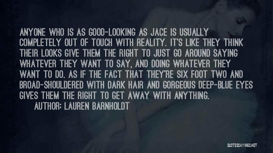 Lauren Barnholdt Quotes: Anyone Who Is As Good-looking As Jace Is Usually Completely Out Of Touch With Reality. It's Like They Think Their