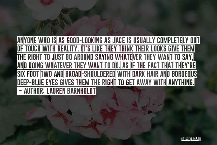 Lauren Barnholdt Quotes: Anyone Who Is As Good-looking As Jace Is Usually Completely Out Of Touch With Reality. It's Like They Think Their